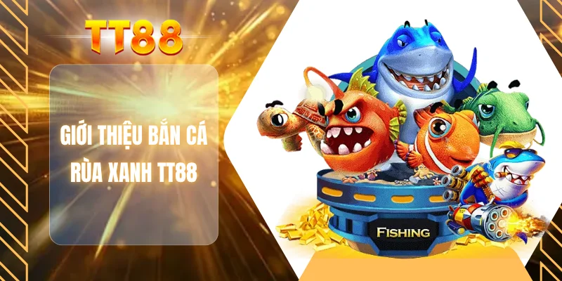 Giới thiệu bắn cá rùa xanh TT88