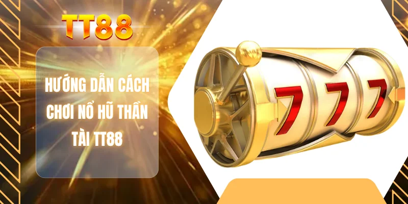 Hướng dẫn cách chơi nổ hũ thần tài TT88