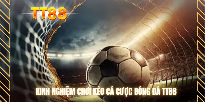 Kinh nghiệm chơi kèo cá cược bóng đá TT88