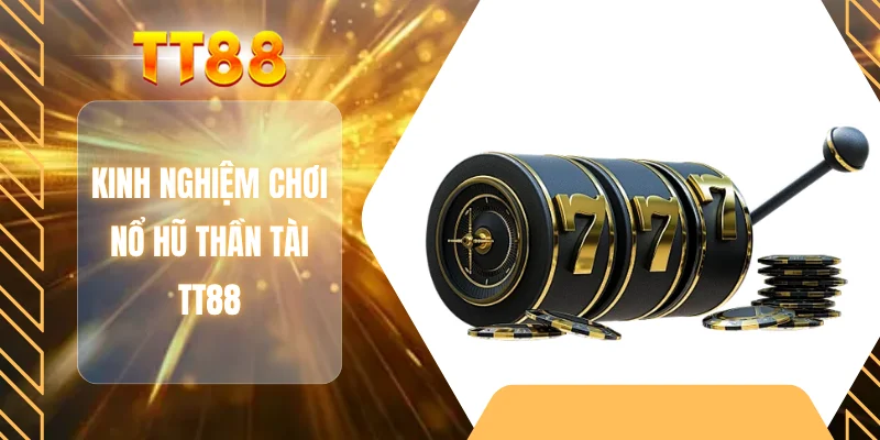 Kinh nghiệm chơi nổ hũ thần tài TT88