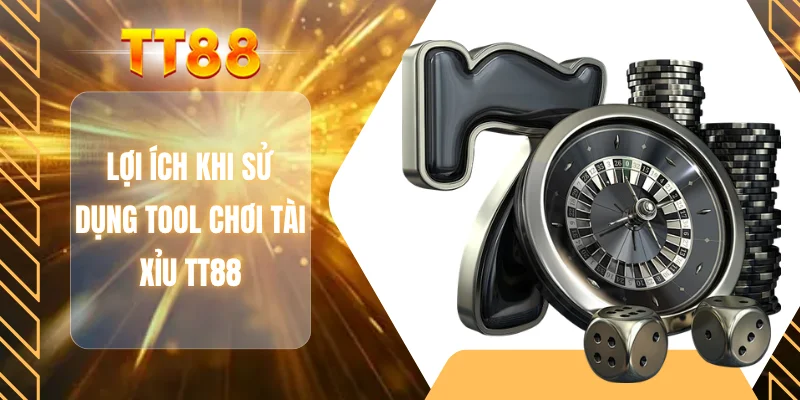 Lợi ích khi sử dụng tool chơi tài xỉu TT88