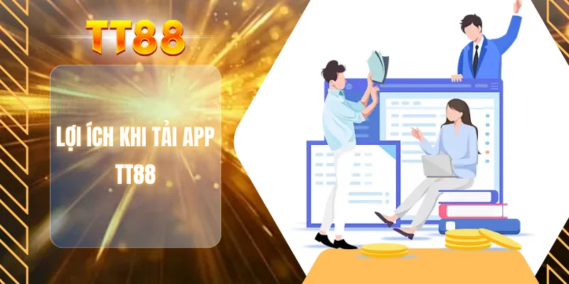 Lợi ích khi tải app TT88