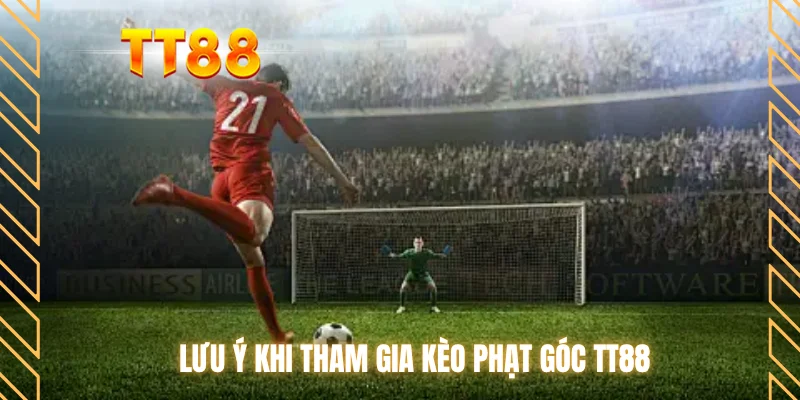Lưu ý khi tham gia kèo phạt góc TT88