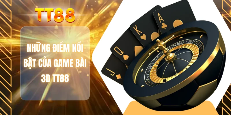Những điểm nổi bật của game bài 3D TT88