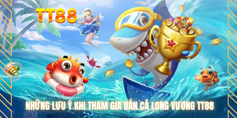 Những lưu ý khi tham gia bắn cá long vương TT88