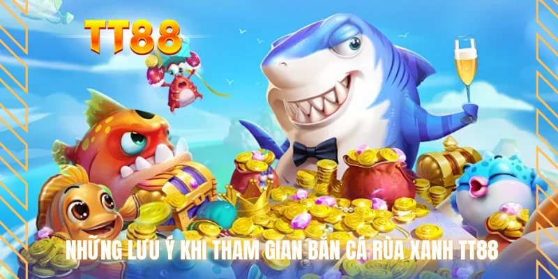 Những lưu ý khi tham gian bắn cá rùa xanh TT88