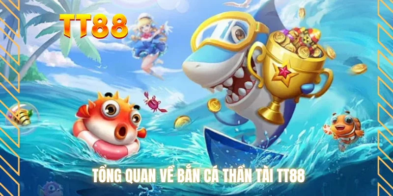 Tổng quan về bắn cá thần tài TT88
