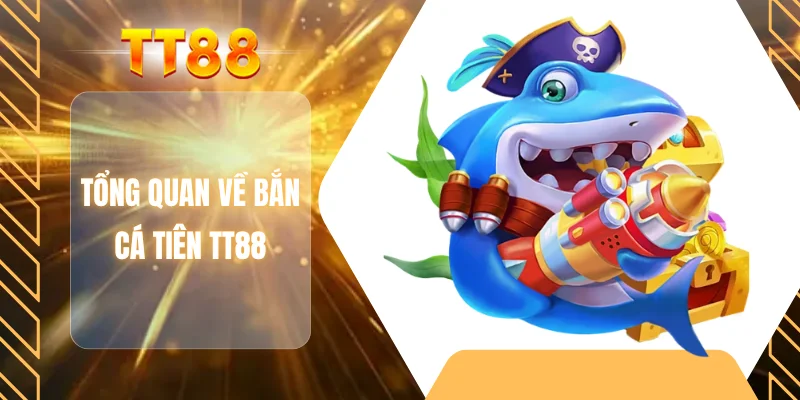 Tổng quan về bắn cá tiên TT88