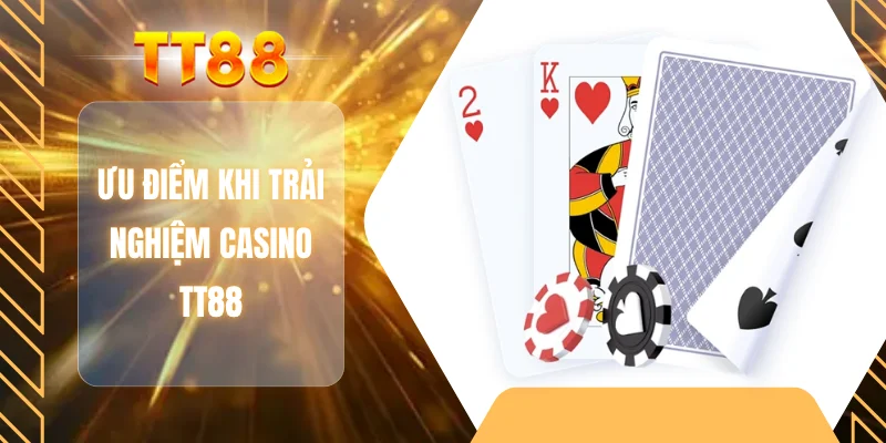 Ưu điểm khi trải nghiệm casino TT88