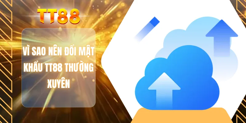 Vì sao nên đổi mật khẩu TT88 thường xuyên?